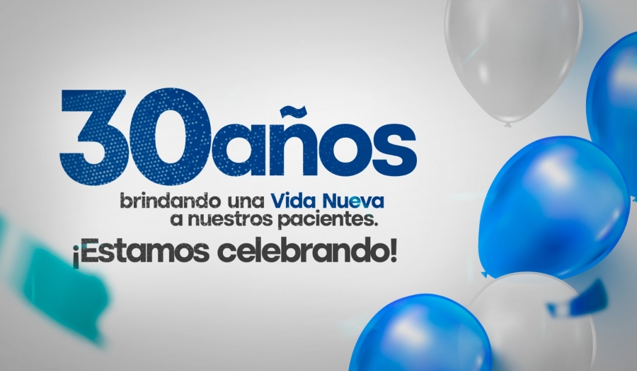 30 AÑOS: Brindando una Vida Nueva a nuestros pacientes ¡Estamos celebrando!